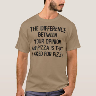 T-shirt La Différence Entre Votre Opinion Et La Pizza Est