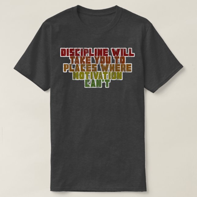 T-shirt La Discipline Vous Emmènera À Des Endroits Où La M (Design devant)