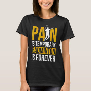 T-shirt La Douleur Est Le Badminton Temporaire Est Pour To