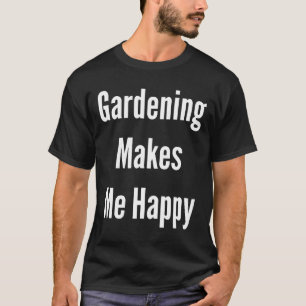 T-shirt La gloire du jardinage me rend heureux