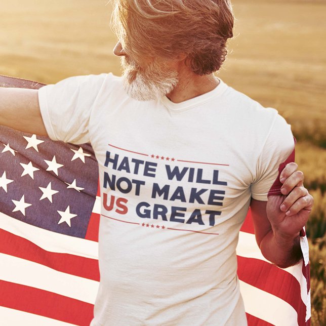 T-shirt La haine ne va pas nous rendre grand (Hate Will Not Make US Great T-Shirt)