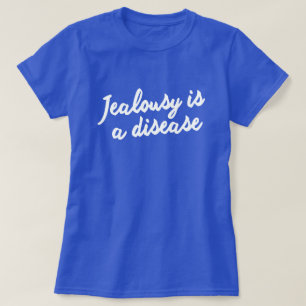 T-SHIRT LA JALOUSIE EST UNE MALADIE. BIENTÔT ! ! ! XOX