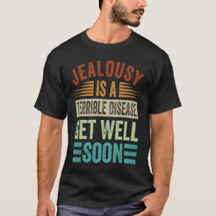 T-shirt La Jealousie Est Une Maladie Terrible Qui Va Bien 