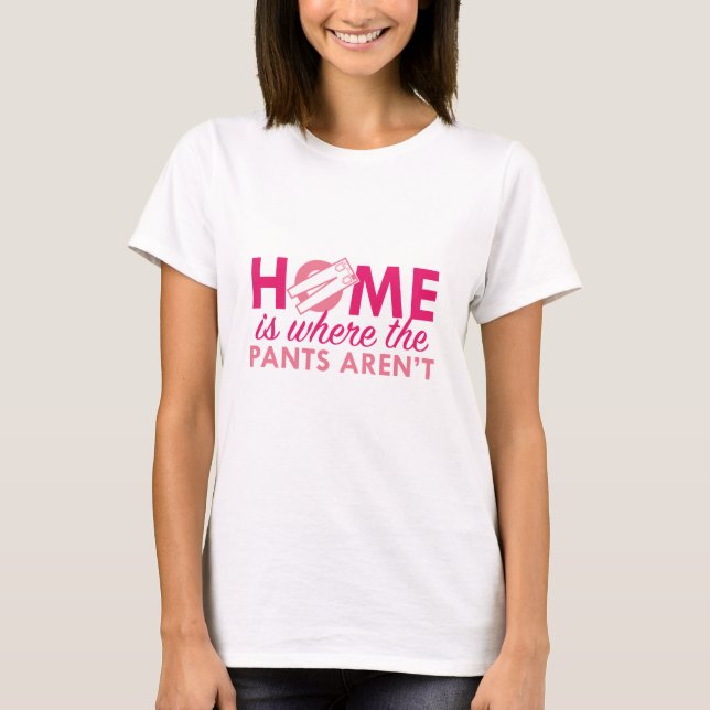 T-shirt La maison est là où les pantalons ne sont pas (Devant)