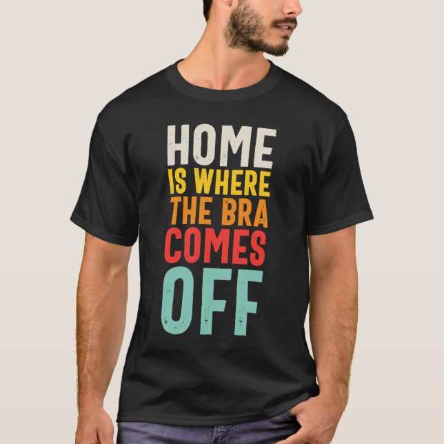 T-shirt La Maison Est L'Endroit Où La Bra Arrive (Devant)