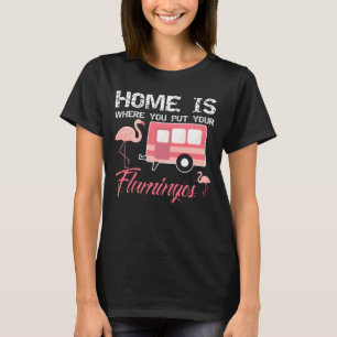T-shirt La maison est où vous mettez vos Flamants roses,