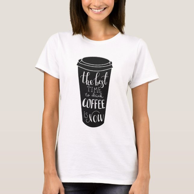 T-shirt La meilleure heure de boire du café est maintenant (Devant)