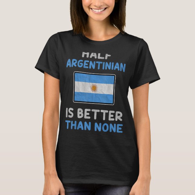 T-shirt La Moitié de l'Argentine est meilleure que Aucune  (Devant)