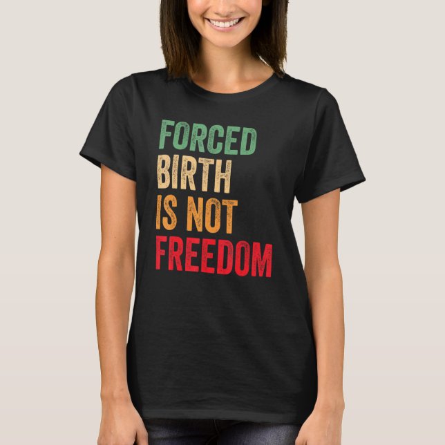 T-shirt La naissance forcée n'est pas la liberté Le droit  (Devant)