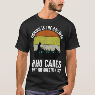 T-shirt La pêche est la réponse Qui se soucie de la questi