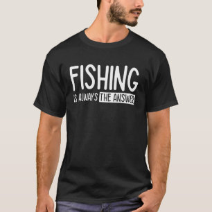 T-shirt La pêche est toujours la réponse
