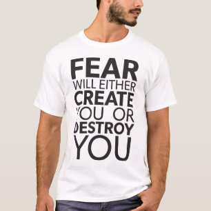 T-shirt La Peur Vous Créera Ou Vous Détruira - Inspiration