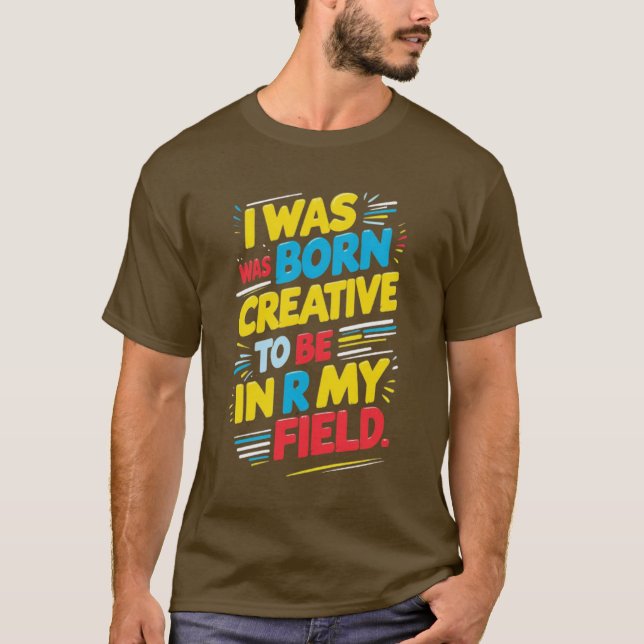 T-shirt La phrase clé est : "Je suis né créatif, en moi (Devant)