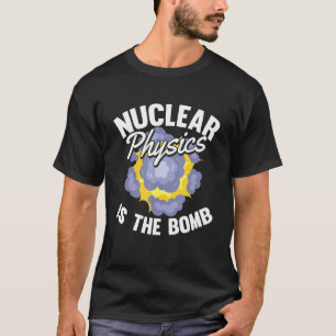 T-shirt La physique nucléaire est la bombe  Scientifique P