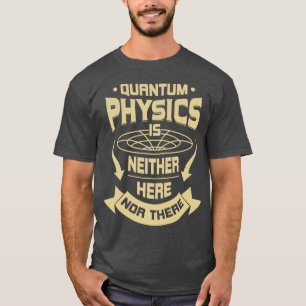 T-shirt La Physique Quantum N'Est Ni Ici Ni Là