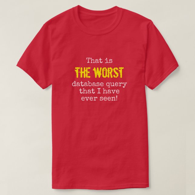 T-shirt "… La PLUS MAUVAISE question de base de données… " (Design devant)