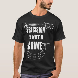 T-shirt LA PRÉCISION N'EST PAS UN CRIME CNC MACHINIST Pre