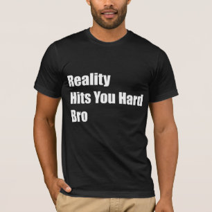 T-shirt La réalité vous frappe Bro dur