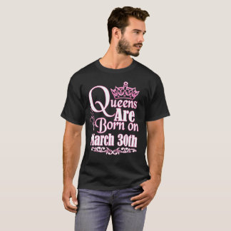 T-shirt La Reine sont le 30 mars anniversaire drôle né