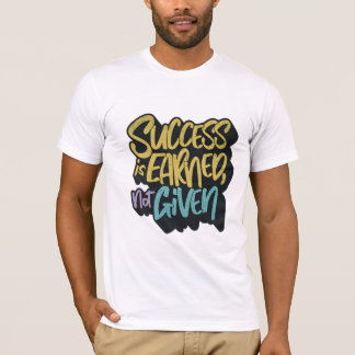 T-shirt La réussite est gagnée, pas donnée, motivation 