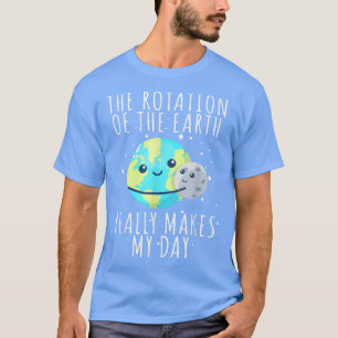 T-shirt La rotation de la Terre fait de ma journée une sci