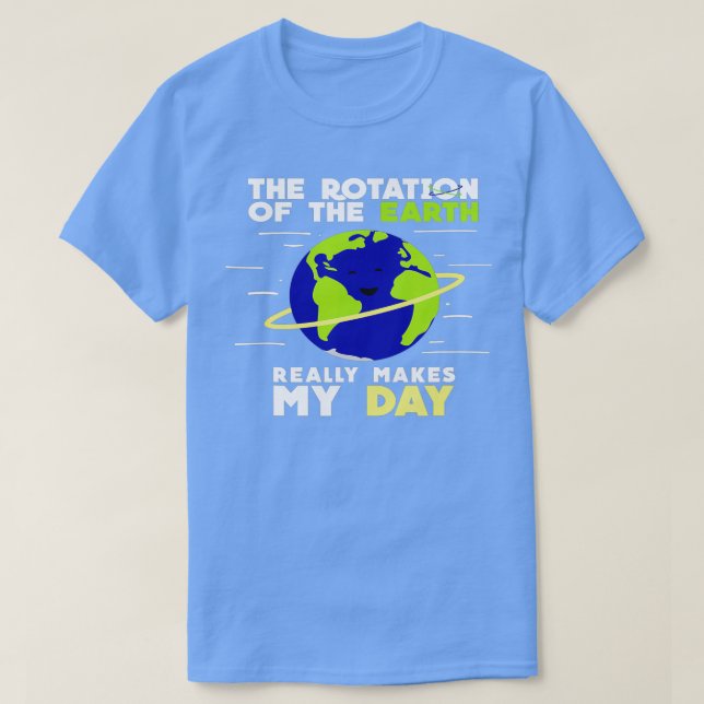 T-shirt La rotation de la Terre fait vraiment de ma journé (Design devant)