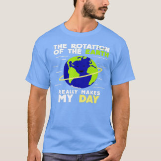 T-shirt La rotation de la Terre fait vraiment de ma journé