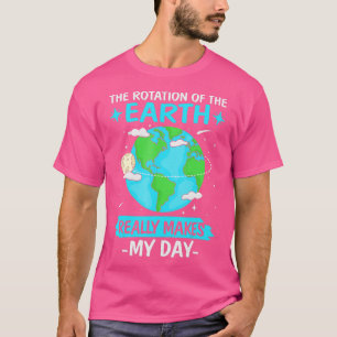 T-shirt La Rotation De La Terre Fait Vraiment Mon Jour Fun
