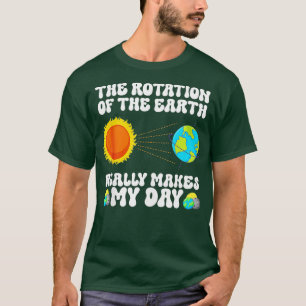 T-shirt La Rotation De La Terre Fait Vraiment Mon Jour Fun