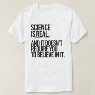 T-shirt La science est réelle et vous n'avez pas à croire
