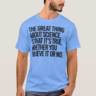 T-shirt La science est vraie, que vous y croyiez ou non