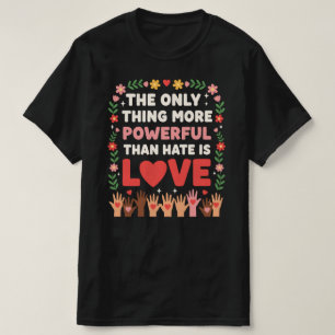 T-shirt La Seule Chose Plus Puissante Que la Haine est l'A