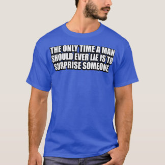 T-shirt La seule fois qu'un homme doit mentir est de surpr