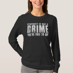 T-shirt La Stupidité N'Est Pas Un Crime Que Vous Êtes Libr
