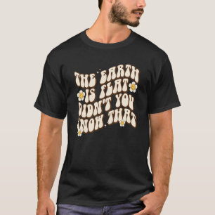 T-shirt La Terre est plate Vous ne le saviez pas si super