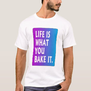 T-shirt La vie, c'est ce que tu la fais cuire