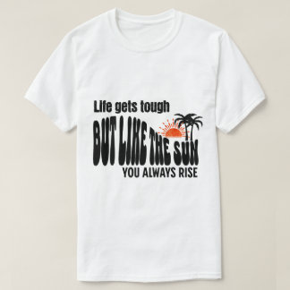 T-shirt La vie devient dure, mais comme le soleil, vous vo