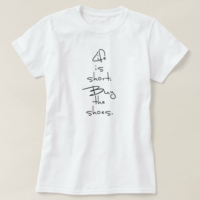 T-SHIRT LA VIE EST COURTE. ACHETEZ LES CHAUSSURES. (Design devant)