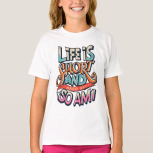 T-shirt La Vie Est Courte Et Moi Aussi
