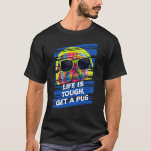 T-shirt La vie est dure, procurez-vous un Pug Humour Boule