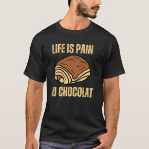 T-shirt La Vie Est La Douleur Au Chocolat Croissant Pain A