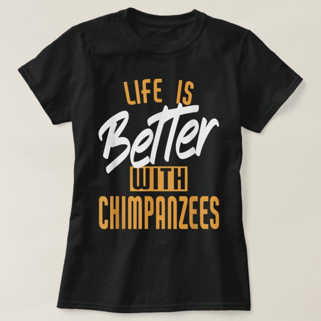T-shirt La Vie Est Meilleure Avec Les Chimpanzés (Design devant)