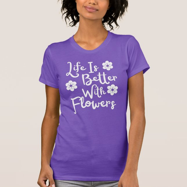 T-shirt La Vie Est Meilleure Avec Les Fleurs (Devant)