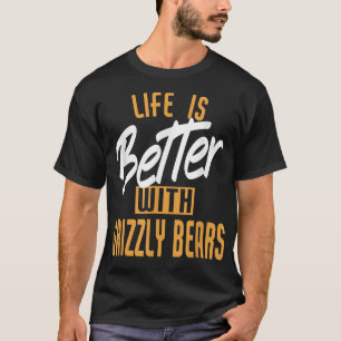 T-shirt La vie est meilleure avec les ours grizzlis