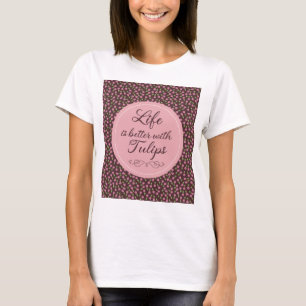 T-shirt La vie est meilleure avec les tulipes - Motif