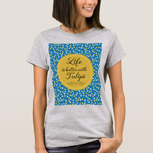 T-shirt La vie est meilleure avec les tulipes - motif jaun