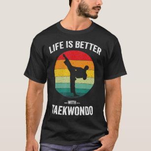 T-shirt La vie est meilleure avec Taekwondo Tae Kwon Do Ma