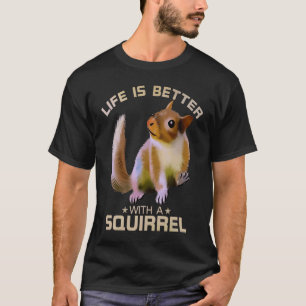 T-shirt La Vie Est Meilleure Avec Un Écureuil Drôle Animal