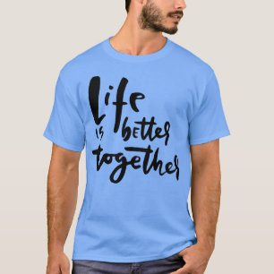 T-shirt La vie est meilleure ensemble Inspirer et réchauff