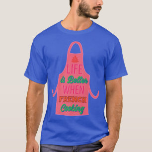 T-shirt La vie est meilleure quand le chef cuisinier franç
